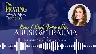 How I Kept Going After Abuse and Trauma with Kaitlin Krueger | The Praying Single Mom Podcast