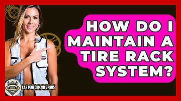 How Do I Maintain A Tire Rack System? - Car Performance Pros
