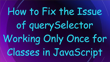 How to Fix the Issue of querySelector Working Only Once for Classes in JavaScript