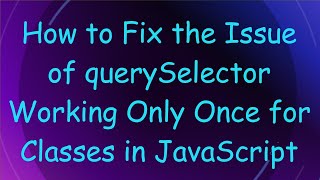 How to Fix the Issue of querySelector Working Only Once for Classes in JavaScript