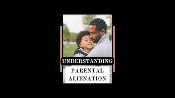 Understanding Parental Alienation