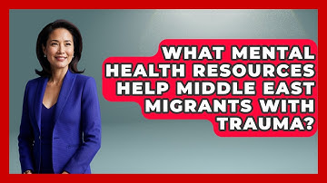 What Mental Health Resources Help Middle East Migrants With Trauma? - Middle East Migraters