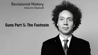 Guns Part 5: The Footnote | Revisionist History | The Gladwell Files