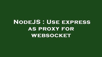 NodeJS : Use express as proxy for websocket