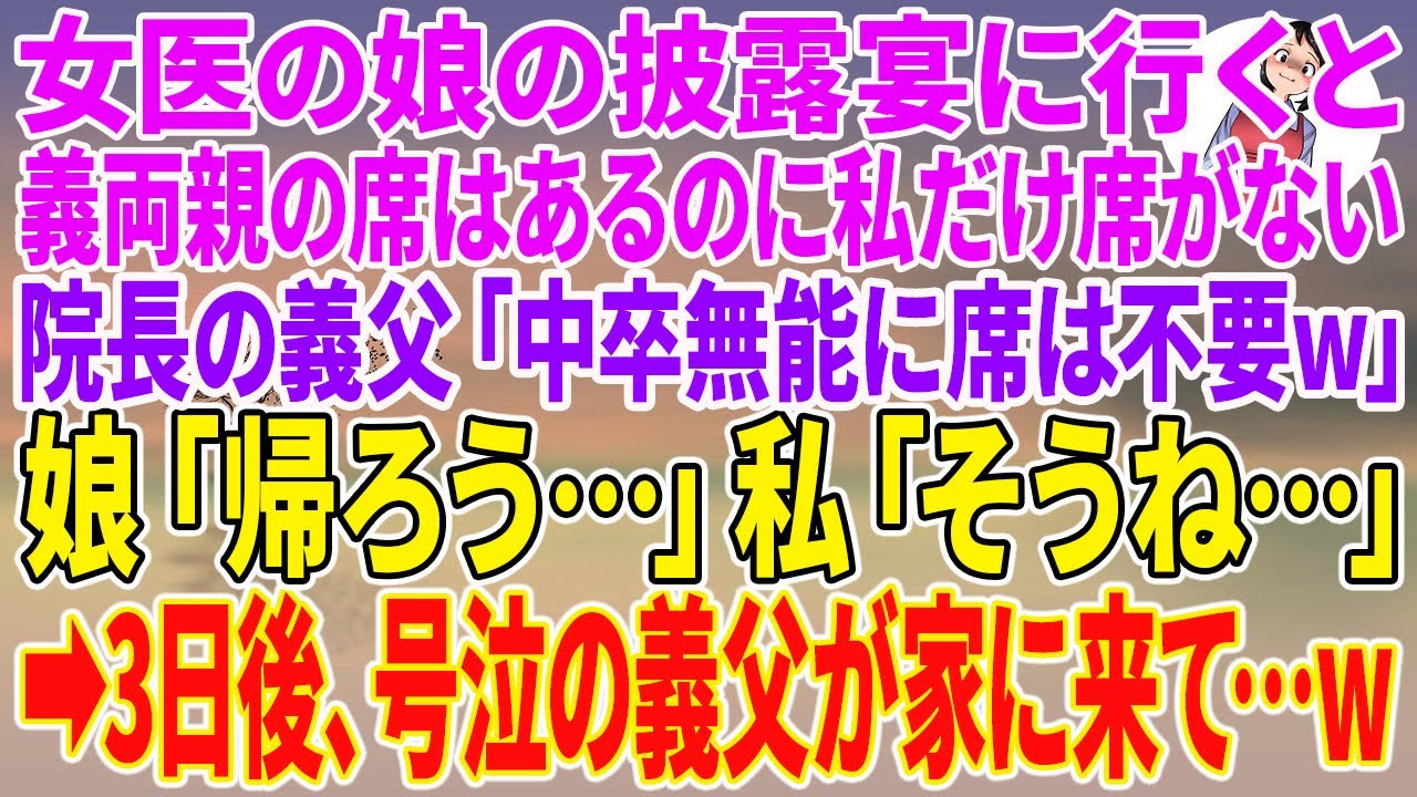 【スカッとする話】女医の娘の披露宴に行くと、義両親の席はあるのに私だけ席がない。院長の義父「中卒無能に席は不要w」娘「帰ろう…」私「そうね…」→3日後、号泣の義父が家に来て…w【朗読】【スカッと】