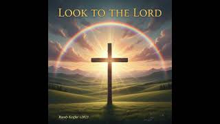 "Look To The Lord" (Inspired by Psalm 105:4-5)