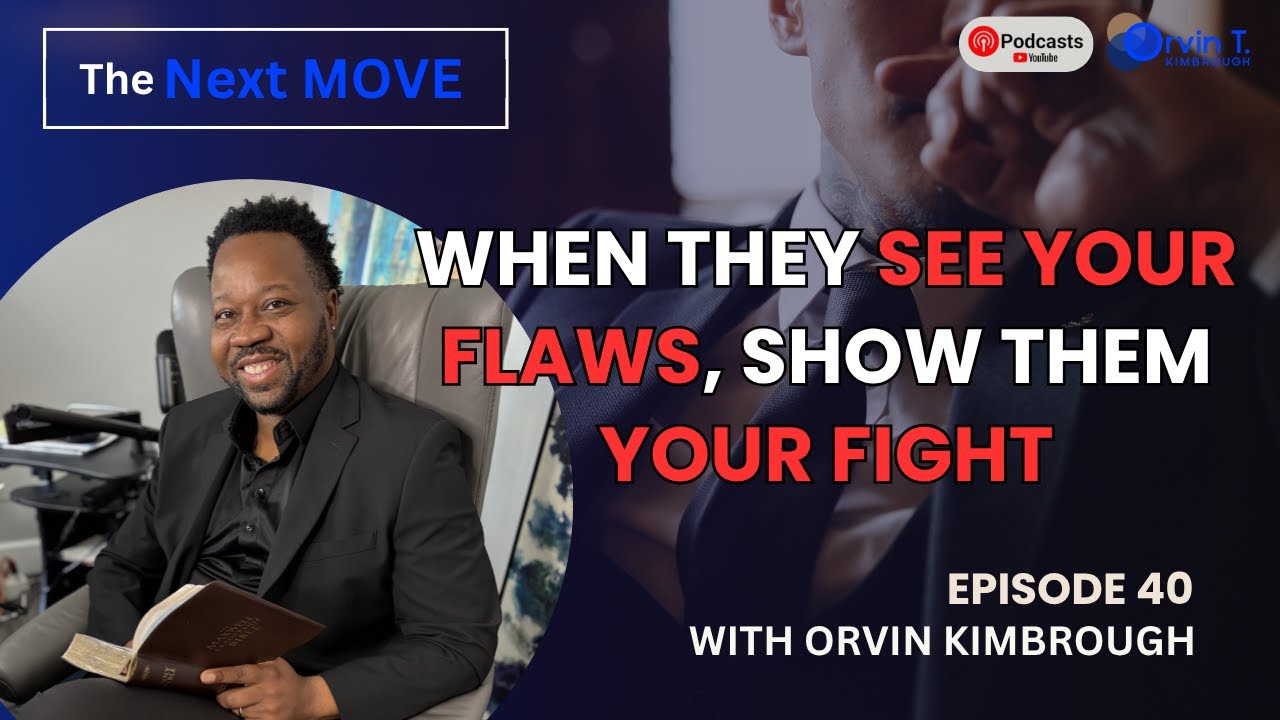 When They See Your Flaws, Show Them Your Fight | Next Move Podcast Episode 40 | Orvin Kimbrough