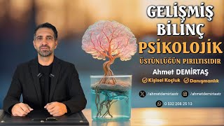 Gelişmiş bilinç,psikolojik üstünlüğün parıltısıdır-Ahmet Demirtaş