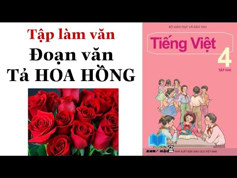 Video Tập làm văn Lớp 4 | TẢ CÂY HOA HỒNG | Tả một loài hoa... - youtube