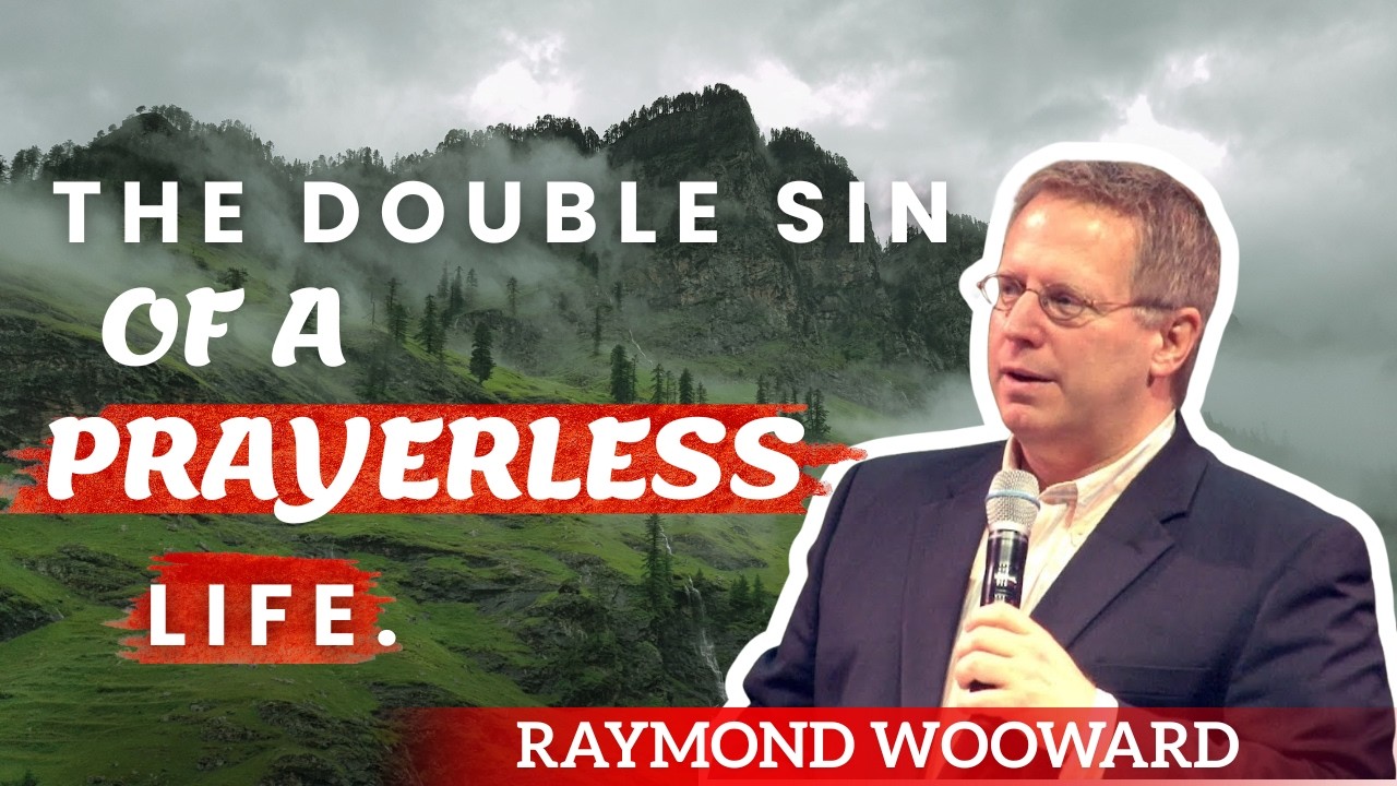 Raymond Woodward - The Double Sin of a Prayerless Life