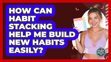 How Can Habit Stacking Help Me Build New Habits Easily? - Habit Hacks Hub