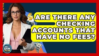 Are There Any Checking Accounts That Have No Fees? - Ask Your Bank Teller