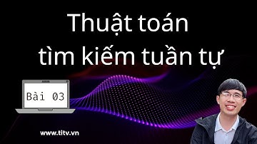 Bài 03. Thuật Toán Tìm Kiếm Tuần Tự (Linear Search) | Cấu Trúc Dữ Liệu Và Giải Thuật