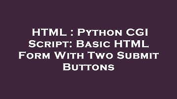 HTML : Python CGI Script: Basic HTML Form With Two Submit Buttons