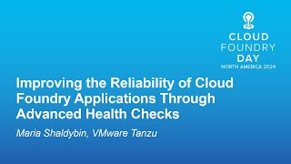 Improving the Reliability of Cloud Foundry Applications Through Advanced Health C... Maria Shaldybin