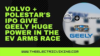 Volvo + Polestar's IPO give Geely HUGE power in the EV arms race