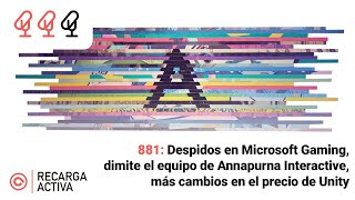 881: Despidos en Microsoft Gaming, dimite el equipo de Annapurna Interactive, cambios en Unity