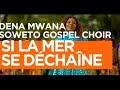 Si la mer se dchane  dena mwana ft soweto gospel choir lyrics