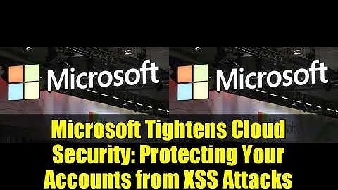 Microsoft Tightens Cloud Security: Protecting Your Accounts from XSS Attacks