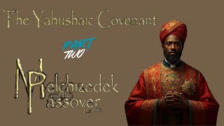 The Yahushaic Covenant | Melchezedek And The Passover Lamb - Part 2