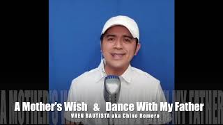 Mother's Wish & Dance With My Father - VHEN BAUTISTA aka Chino Romero