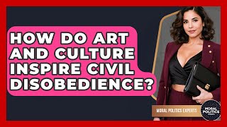 How Do Art And Culture Inspire Civil Disobedience - Moral Politics Experts