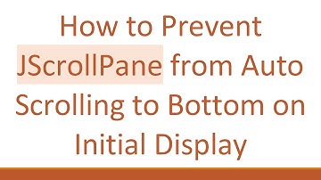 How to Prevent JScrollPane from Auto Scrolling to Bottom on Initial Display