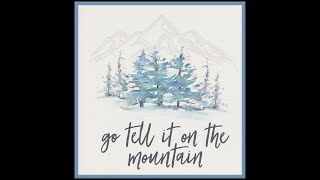 "Go, Tell it on the Mountain" ~ December 26th 2021 ~ Contemporary