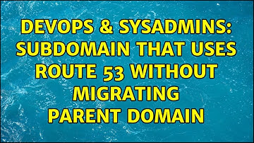 DevOps & SysAdmins: Subdomain that uses Route 53 without migrating parent domain