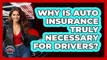 Why Is Auto Insurance Truly Necessary For Drivers? - Auto Coverage Explained