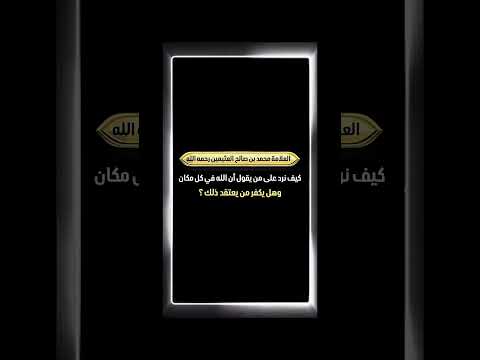 كيف نرد على من يقول أن الله في كل مكان وهل يكفر من يعتقد ذلك؟العلامة محمد بن صالح العثيمين رحمه الله