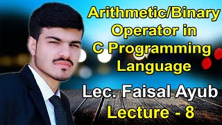 Arithmetic/Binary Operator in C Programming Language | Lec. Faisal Ayub | Lecture - 8 | Urdu