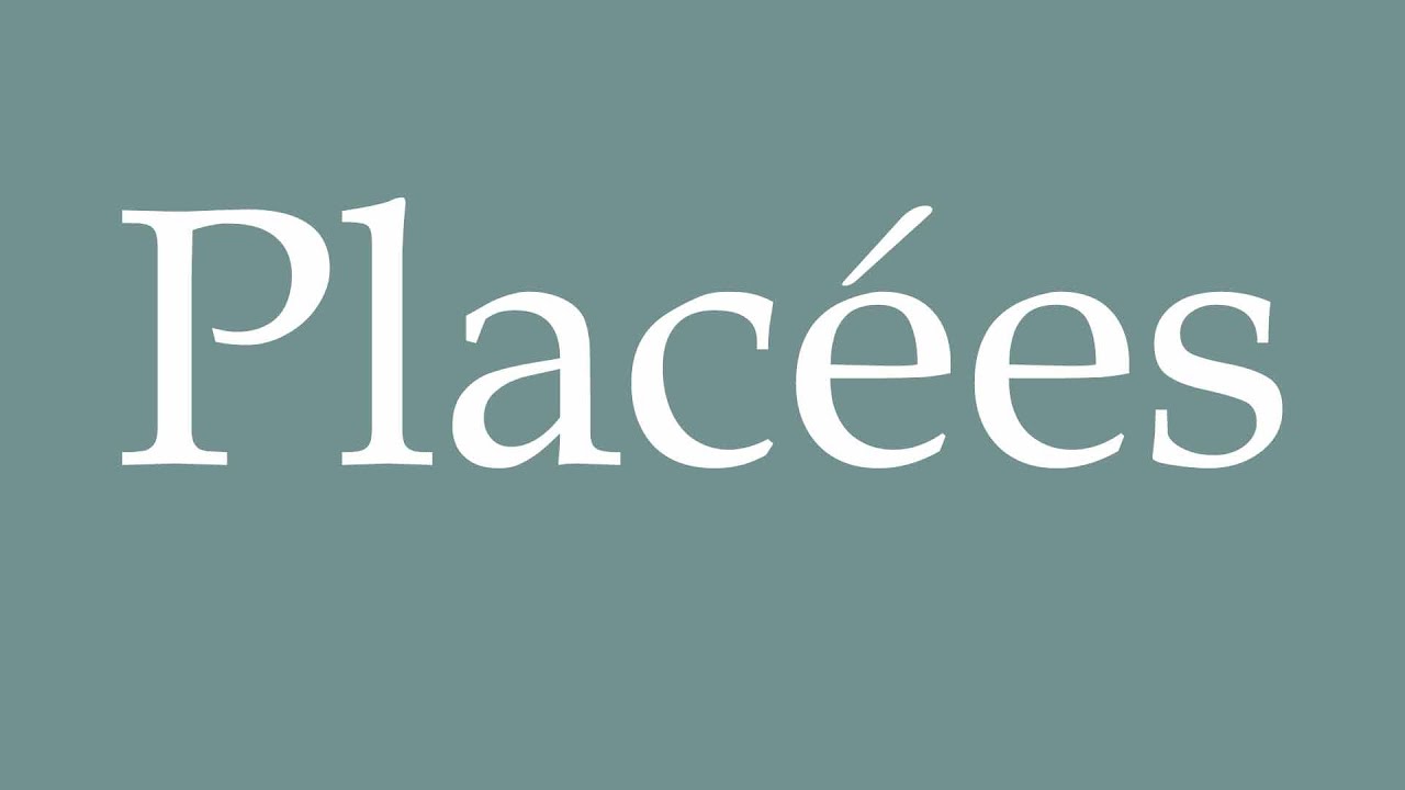 placez Images High Quality Grahic How to Pronounce ''Placées'' (Placed) Correctly in French - YouTube