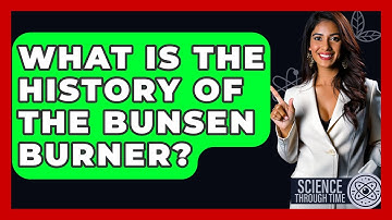 What Is The History Of The Bunsen Burner? - Science Through Time