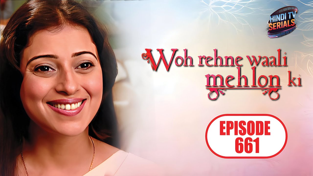 Woh Rehne Waali Mehlon Ki | Full HD Ep 661 | वो रहने वाली महलों की | Hindi TV Serial | Family Show
