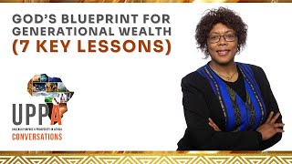 Ep #10 | UPPA Conversations | God’s Blueprint for Generational Wealth : Part 1: 7 Key Lessons