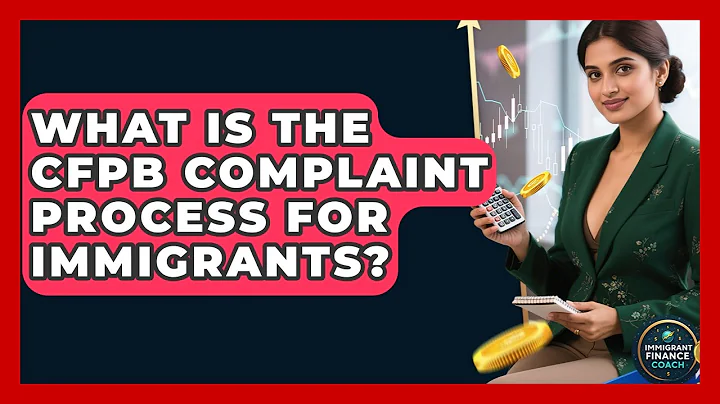 What Is The CFPB Complaint Process For Immigrants? - Immigrant Finance Coach
