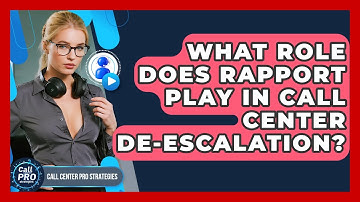 What Role Does Rapport Play In Call Center De-escalation? - Call Center Pro Strategies