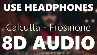 Calcutta - Frosinone - 8D AUDIO