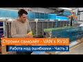 Работа над ошибками Часть 3. VAN's RV-10 Строим самолёт своими руками.