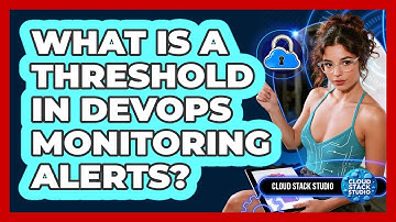 What Is A Threshold In DevOps Monitoring Alerts? - Cloud Stack Studio