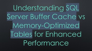Understanding SQL Server Buffer Cache vs Memory-Optimized Tables for Enhanced Performance