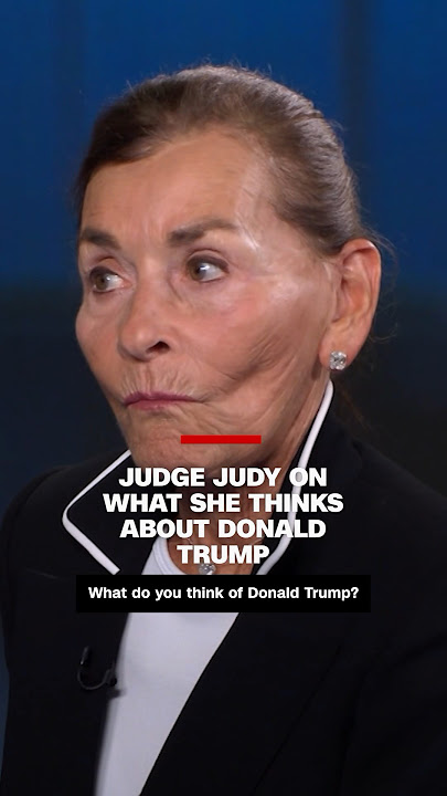 Judge Judy on what she thinks about Donald Trump