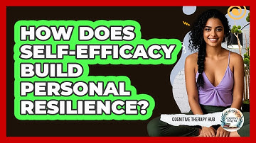 How Does Self-efficacy Build Personal Resilience? - Cognitive Therapy Hub