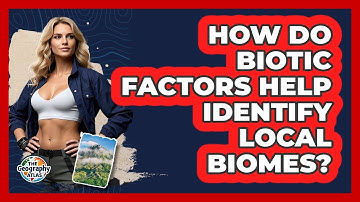 How Do Biotic Factors Help Identify Local Biomes? - The Geography Atlas