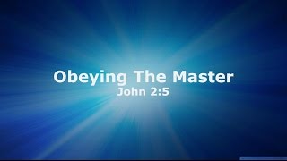2015/8/9 Sermon Obeying The Master John 2:5