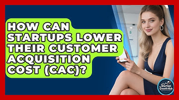 How Can Startups Lower Their Customer Acquisition Cost (CAC)? - The Startup Growth Hub