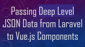 Passing Deep Level JSON Data from Laravel to Vue.js Components