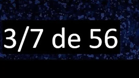 Quanto que é 3 7 de 56?