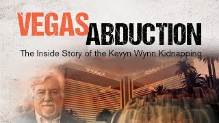 Vegas Abduction: The Inside Story of the Kevyn Wynn Kidnapping